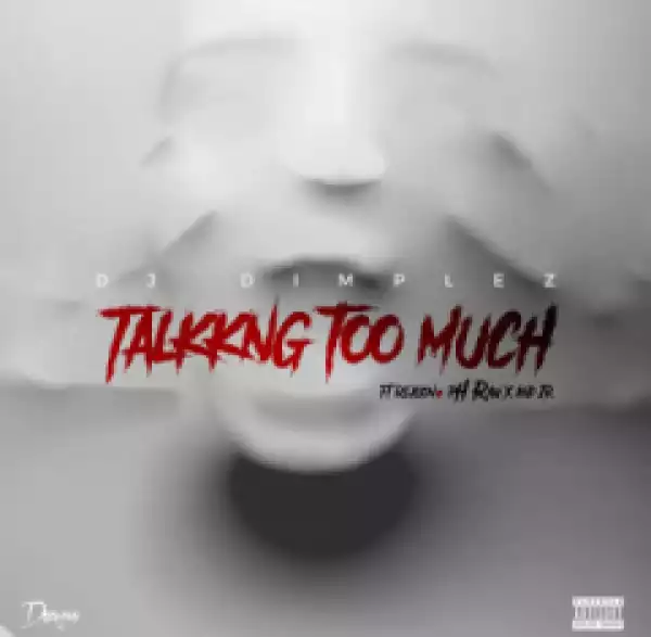 DJ Dimplez - Talking Too Much ft. Reason, PH Raw X & JR